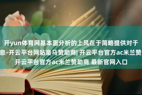 开yun体育网基本面分析的上风在于简略提供对于公司始终发展的信息-开云平台网站皇马赞助商| 开云平台官方ac米兰赞助商 最新官网入口