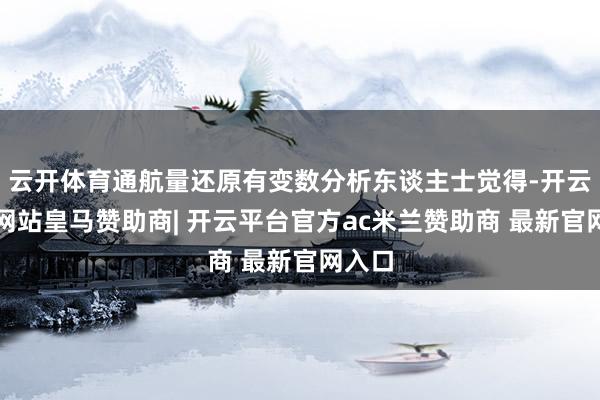 云开体育通航量还原有变数分析东谈主士觉得-开云平台网站皇马赞助商| 开云平台官方ac米兰赞助商 最新官网入口