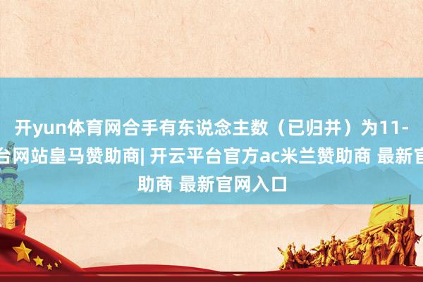 开yun体育网合手有东说念主数（已归并）为11-开云平台网站皇马赞助商| 开云平台官方ac米兰赞助商 最新官网入口